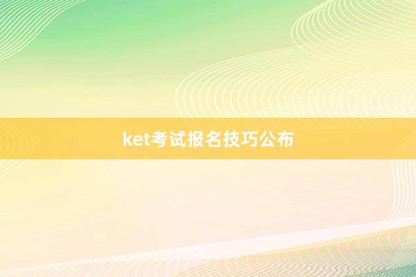 ket考试报名技巧公布