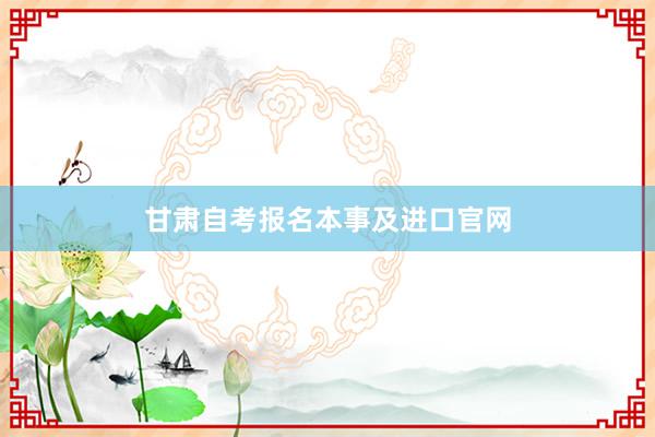 甘肃自考报名本事及进口官网