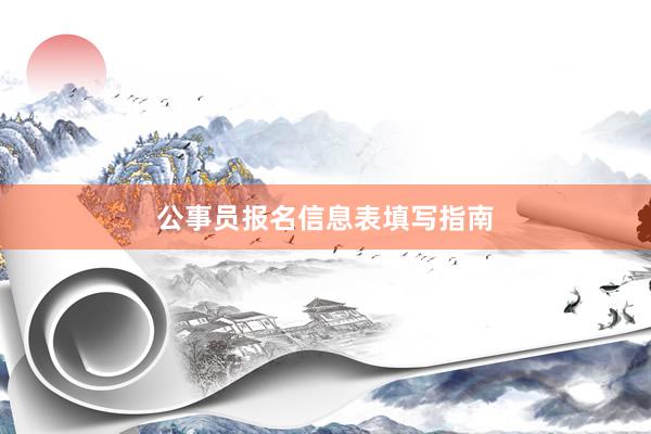 公事员报名信息表填写指南