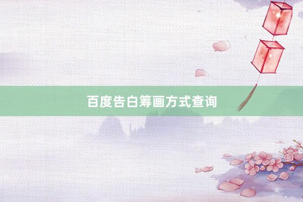 百度告白筹画方式查询