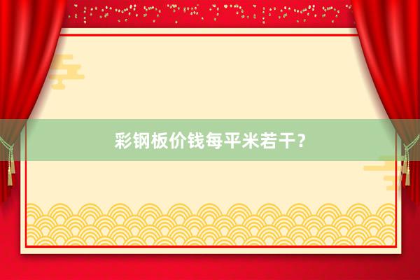 彩钢板价钱每平米若干？