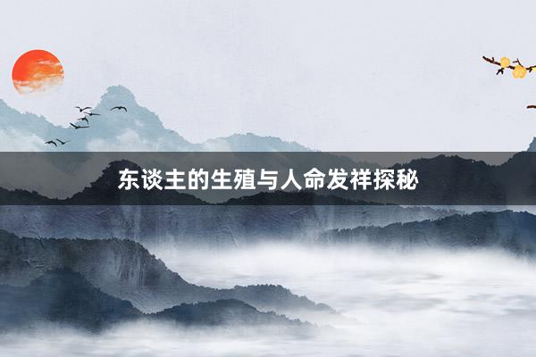 东谈主的生殖与人命发祥探秘