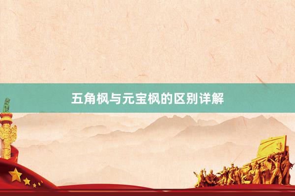 五角枫与元宝枫的区别详解